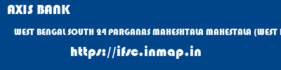 AXIS BANK  WEST BENGAL SOUTH 24 PARGANAS MAHESHTALA MAHESTALA (WEST BENGAL)  ifsc code